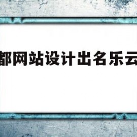 成都网站设计出名乐云seo(成都网络公司丿乐云seo十年)