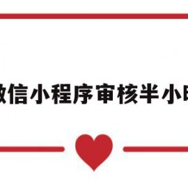 微信小程序审核半小时(微信小程序审核通过后还需要发布吗)