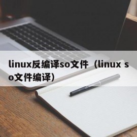 linux反编译so文件（linux so文件编译）