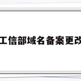 工信部域名备案更改(工信部域名备案信息系统)