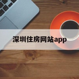 深圳住房网站app的简单介绍