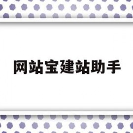 网站宝建站助手(网站建站是什么意思)