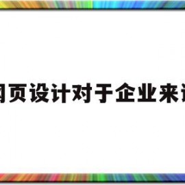 网页设计对于企业来说(网页设计对于企业来说是什么)