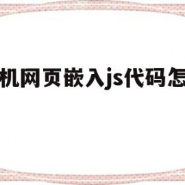 关于手机网页嵌入js代码怎么用的信息