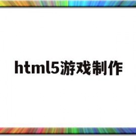 html5游戏制作(html5中文游戏制作软件)