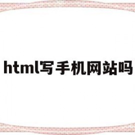 html写手机网站吗(在手机上写html的软件)