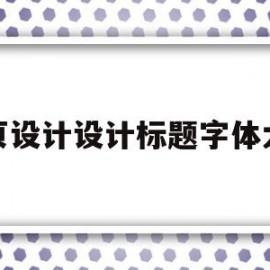 网页设计设计标题字体大小(标题 网页设计中如何设置文字格式?)