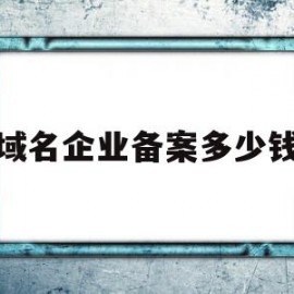 域名企业备案多少钱(域名备案收费标准)