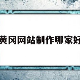 黄冈网站制作哪家好(黄冈网校合法吗正规吗)