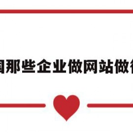 中国那些企业做网站做得好(中国那些企业做网站做得好的)