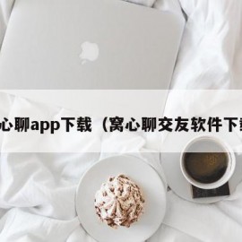 窝心聊app下载（窝心聊交友软件下载）