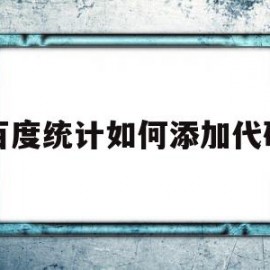 百度统计如何添加代码(百度统计如何添加代码信息)