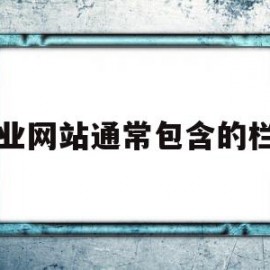 企业网站通常包含的栏目(企业网站通常包含的栏目包括)