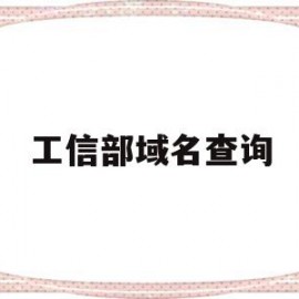 工信部域名查询(工信部域名信息查询)