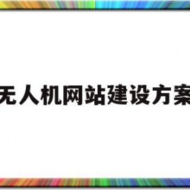 无人机网站建设方案(无人机网站建设方案怎么写)