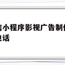 微信小程序影视广告制作公司电话(影视小程序推广广告)