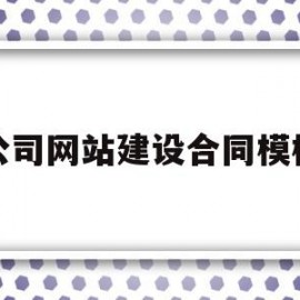 公司网站建设合同模板(网站建设合同属于什么合同类型)