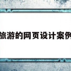 旅游的网页设计案例(旅游网页设计制作教程)