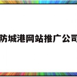 防城港网站推广公司(防城港欢迎您广告)