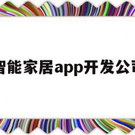 智能家居app开发公司(智能家居app开发公司有哪些)