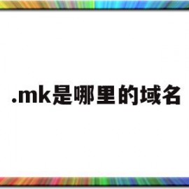 .mk是哪里的域名(mn是哪个国家的域名)