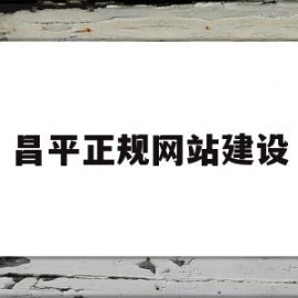 昌平正规网站建设(昌平正规网站建设公司)