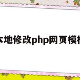 本地修改php网页模板(本地修改php网页模板怎么修改)