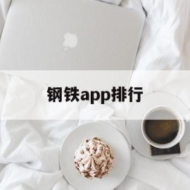 钢铁app排行(钢铁平台哪个比较好)