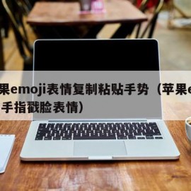 苹果emoji表情复制粘贴手势（苹果emoji手指戳脸表情）