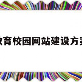 教育校园网站建设方案(教育校园网站建设方案范文)