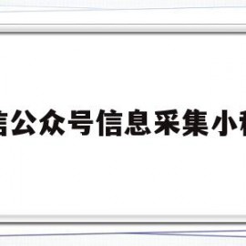 微信公众号信息采集小程序(公众号的内容的采集需要注意什么)