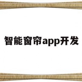 智能窗帘app开发(智能窗帘app开发流程)