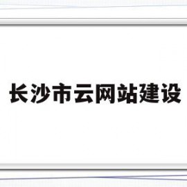 长沙市云网站建设(长沙市天心区云网智联电子商务中心)