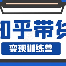 知乎带货变现训练营：教你0成本实现睡后收入，告别拿死工资的生活