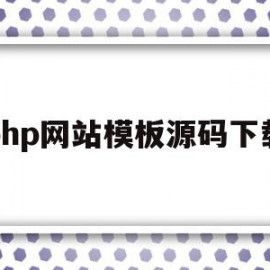 php网站模板源码下载(php网站模板源码下载不了)