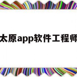 太原app软件工程师(软件工程在太原好找工作吗)