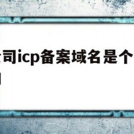 公司icp备案域名是个人的(公司icp备案域名是个人的嘛)