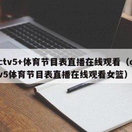 cctv5+体育节目表直播在线观看（cctv5体育节目表直播在线观看女篮）