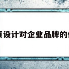 网页设计对企业品牌的作用(网页设计对企业品牌的作用和意义)