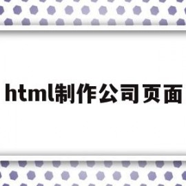 html制作公司页面(html关于我们页面制作)