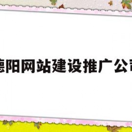 德阳网站建设推广公司(德阳网站建设推广公司哪家好)