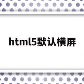 html5默认横屏(h5页面强制横屏显示)