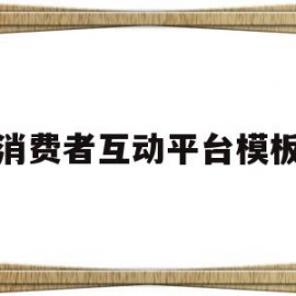 消费者互动平台模板(消费者互动平台模板怎么写)