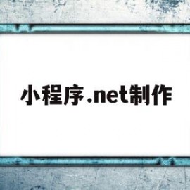 小程序.net制作(net开发微信小程序)