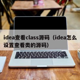 idea查看class源码（idea怎么设置查看类的源码）