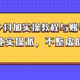 dou+抖加实操教程与账号运营：纯实操派，不整虚的（价值499）