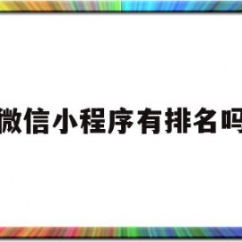 微信小程序有排名吗(微信小程序排名榜)