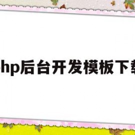 php后台开发模板下载(php后端开发主要会哪些技术)