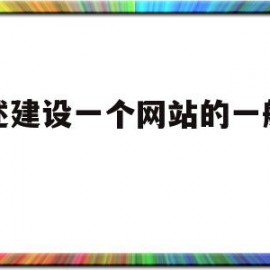 简述建设一个网站的一般过程(简述建设一个网站的一般过程包括)