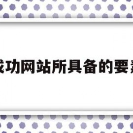 成功网站所具备的要素(成功网站所具备的要素有)